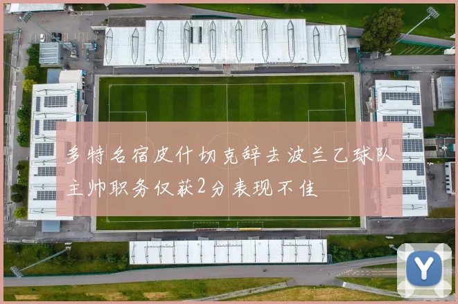 多特名宿皮什切克辞去波兰乙球队主帅职务仅获2分表现不佳